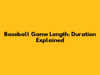 Baseball Game Length: Duration Explained