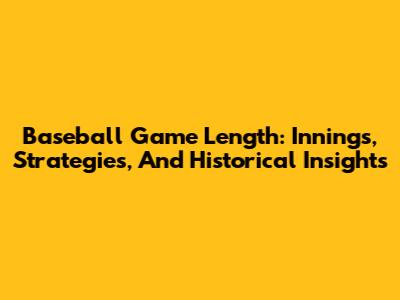 Baseball Game Length: Innings, Strategies, And Historical Insights