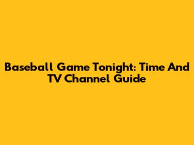 Baseball Game Tonight: Time And TV Channel Guide