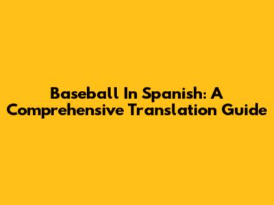 Baseball In Spanish: A Comprehensive Translation Guide