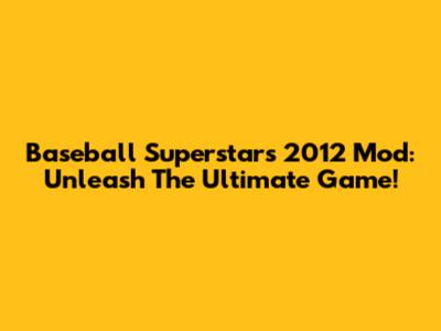 Baseball Superstars 2012 Mod: Unleash The Ultimate Game!