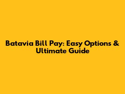 Batavia Bill Pay: Easy Options & Ultimate Guide