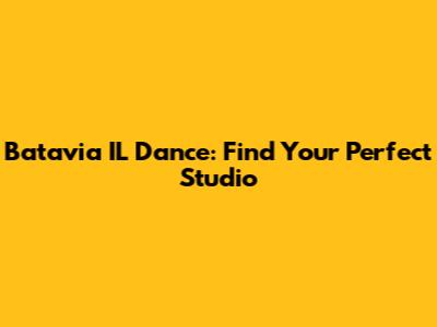 Batavia IL Dance: Find Your Perfect Studio