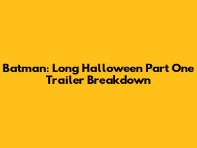 Batman: Long Halloween Part One Trailer Breakdown