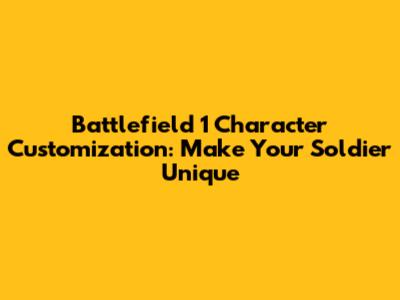 Battlefield 1 Character Customization: Make Your Soldier Unique