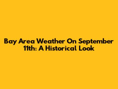 Bay Area Weather On September 11th: A Historical Look