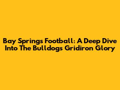 Bay Springs Football: A Deep Dive Into The Bulldogs' Gridiron Glory
