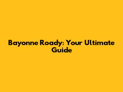 Bayonne Roady: Your Ultimate Guide