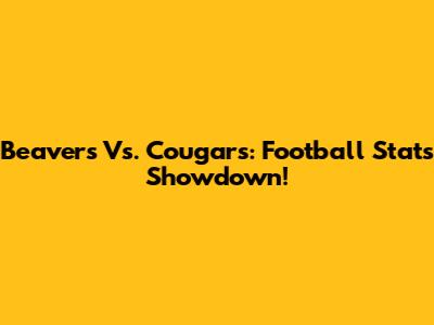 Beavers Vs. Cougars: Football Stats Showdown!