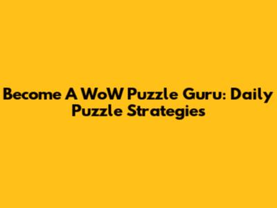 Become A WoW Puzzle Guru: Daily Puzzle Strategies