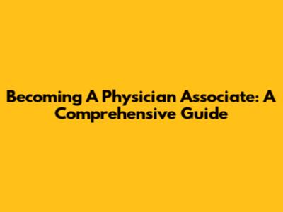 Becoming A Physician Associate: A Comprehensive Guide