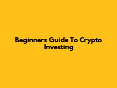 Beginner's Guide To Crypto Investing