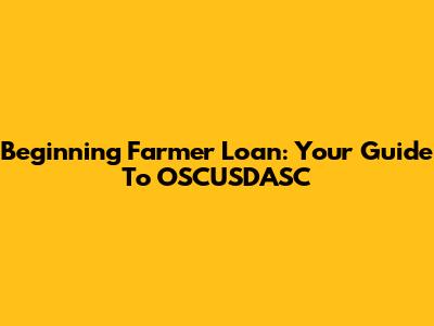 Beginning Farmer Loan: Your Guide To OSCUSDASC