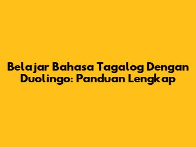 Belajar Bahasa Tagalog Dengan Duolingo: Panduan Lengkap
