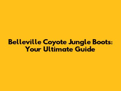 Belleville Coyote Jungle Boots: Your Ultimate Guide