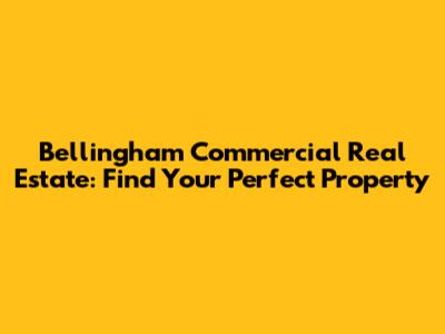 Bellingham Commercial Real Estate: Find Your Perfect Property