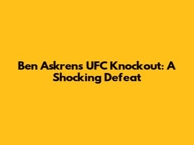 Ben Askren's UFC Knockout: A Shocking Defeat