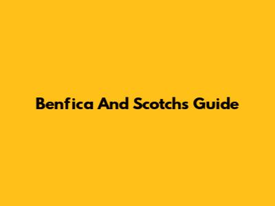 Benfica And Scotchs Guide