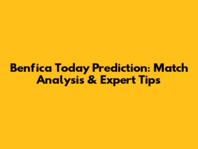 Benfica Today Prediction: Match Analysis & Expert Tips
