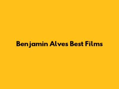 Benjamin Alves' Best Films