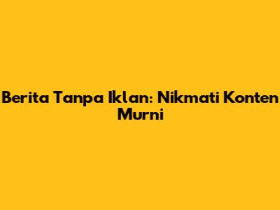 Berita Tanpa Iklan: Nikmati Konten Murni