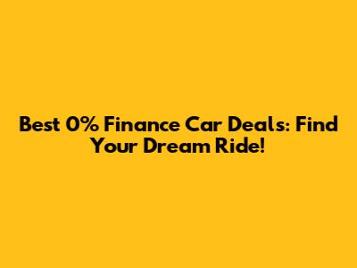 Best 0% Finance Car Deals: Find Your Dream Ride!