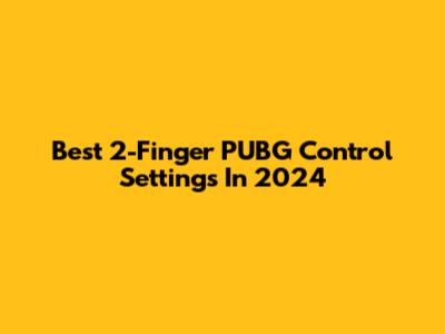 Best 2-Finger PUBG Control Settings In 2024