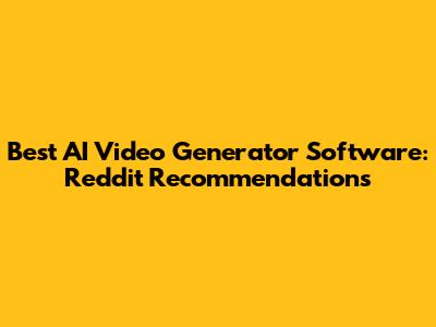 Best AI Video Generator Software: Reddit Recommendations