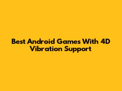 Best Android Games With 4D Vibration Support