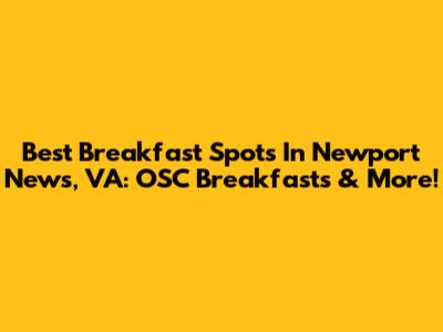 Best Breakfast Spots In Newport News, VA: OSC Breakfasts & More!