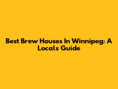Best Brew Houses In Winnipeg: A Local's Guide