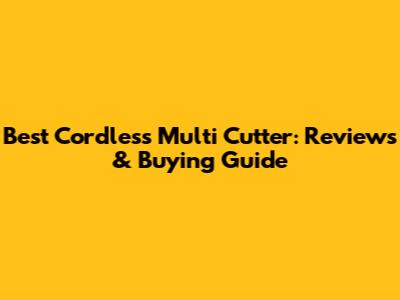 Best Cordless Multi Cutter: Reviews & Buying Guide