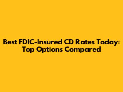 Best FDIC-Insured CD Rates Today: Top Options Compared