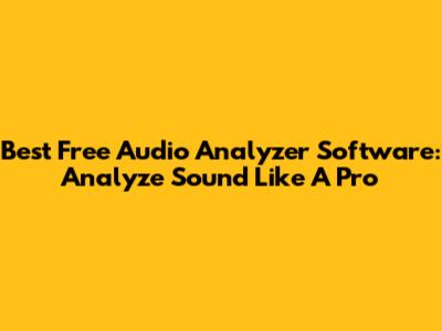 Best Free Audio Analyzer Software: Analyze Sound Like A Pro