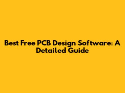 Best Free PCB Design Software: A Detailed Guide