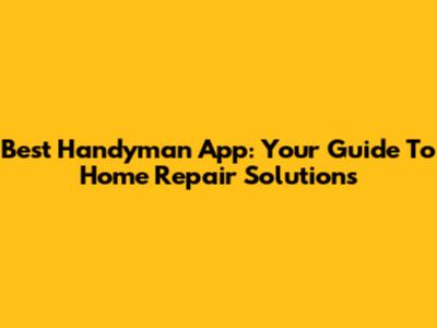 Best Handyman App: Your Guide To Home Repair Solutions