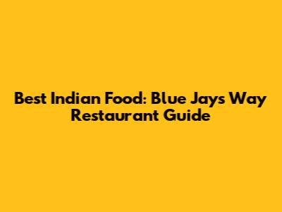 Best Indian Food: Blue Jays Way Restaurant Guide