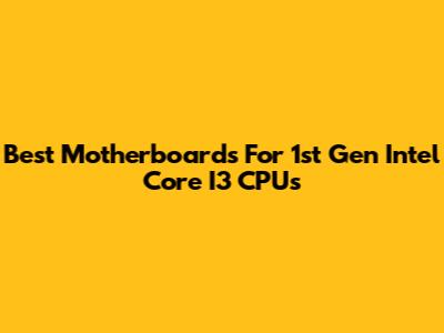 Best Motherboards For 1st Gen Intel Core I3 CPUs