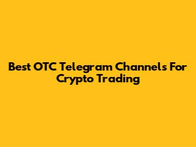 Best OTC Telegram Channels For Crypto Trading