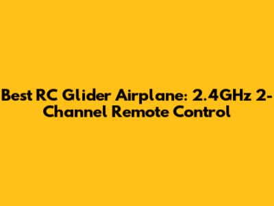 Best RC Glider Airplane: 2.4GHz 2-Channel Remote Control