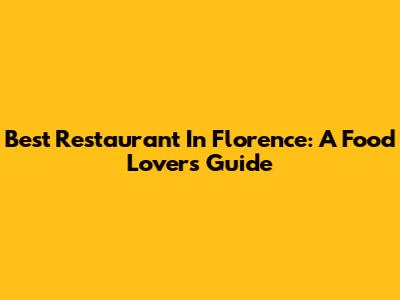Best Restaurant In Florence: A Food Lover's Guide