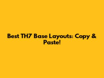 Best TH7 Base Layouts: Copy & Paste!
