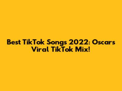 Best TikTok Songs 2022: Oscar's Viral TikTok Mix!