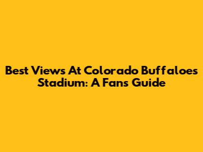 Best Views At Colorado Buffaloes Stadium: A Fan's Guide