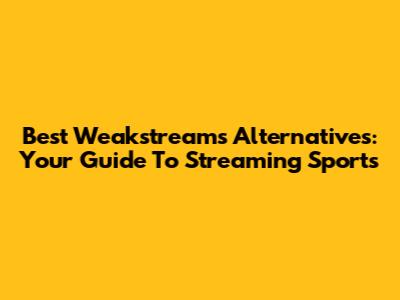 Best Weakstreams Alternatives: Your Guide To Streaming Sports