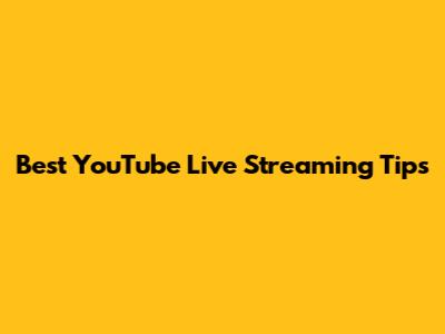 Best YouTube Live Streaming Tips