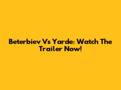 Beterbiev Vs Yarde: Watch The Trailer Now!