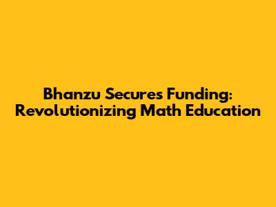 Bhanzu Secures Funding: Revolutionizing Math Education