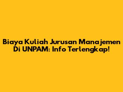 Biaya Kuliah Jurusan Manajemen Di UNPAM: Info Terlengkap!