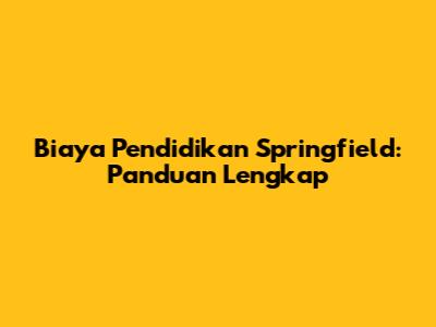 Biaya Pendidikan Springfield: Panduan Lengkap